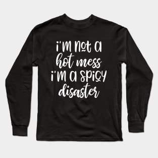 I'm Not A Hot Mess I’m A Spicy Disaster Long Sleeve T-Shirt